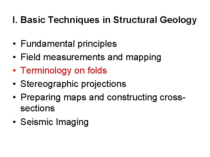I. Basic Techniques in Structural Geology • • • Fundamental principles Field measurements and