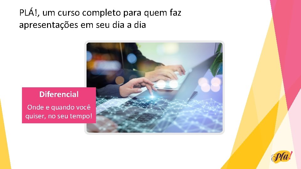 PLÁ!, um curso completo para quem faz apresentações em seu dia a dia Diferencial