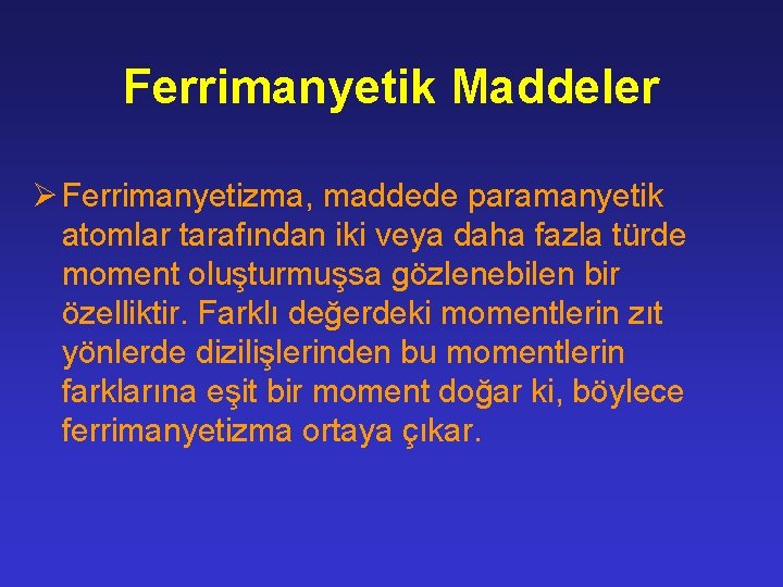 Ferrimanyetik Maddeler Ø Ferrimanyetizma, maddede paramanyetik atomlar tarafından iki veya daha fazla türde moment