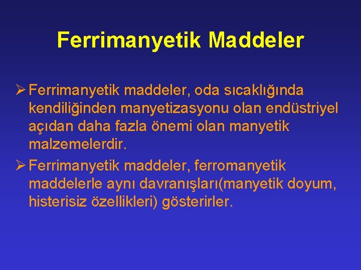 Ferrimanyetik Maddeler Ø Ferrimanyetik maddeler, oda sıcaklığında kendiliğinden manyetizasyonu olan endüstriyel açıdan daha fazla