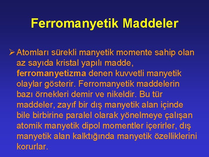 Ferromanyetik Maddeler Ø Atomları sürekli manyetik momente sahip olan az sayıda kristal yapılı madde,