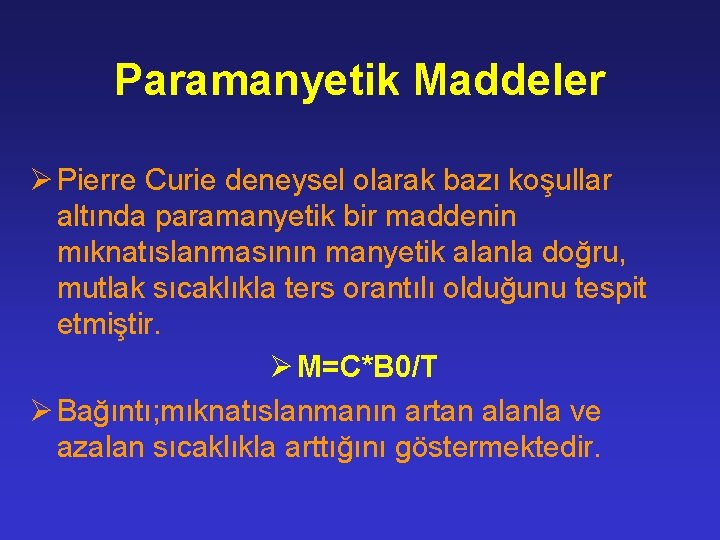 Paramanyetik Maddeler Ø Pierre Curie deneysel olarak bazı koşullar altında paramanyetik bir maddenin mıknatıslanmasının