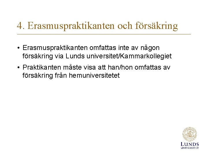 4. Erasmuspraktikanten och försäkring • Erasmuspraktikanten omfattas inte av någon försäkring via Lunds universitet/Kammarkollegiet