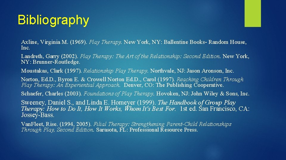 Bibliography Axline, Virginia M. (1969). Play Therapy. New York, NY: Ballentine Books- Random House, Bibliography Axline, Virginia M. (1969). Play Therapy. New York, NY: Ballentine Books- Random House,