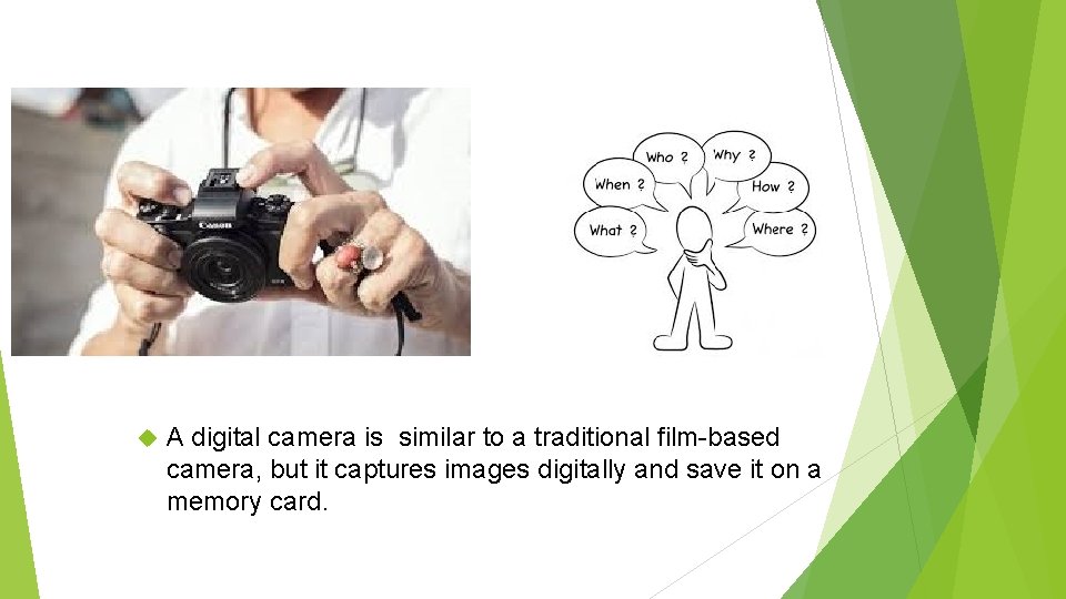  A digital camera is similar. CAMERA to a traditional film-based DIGITAL camera, but