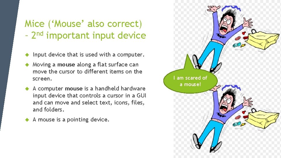 Mice (‘Mouse’ also correct) – 2 nd important input device Input device that is