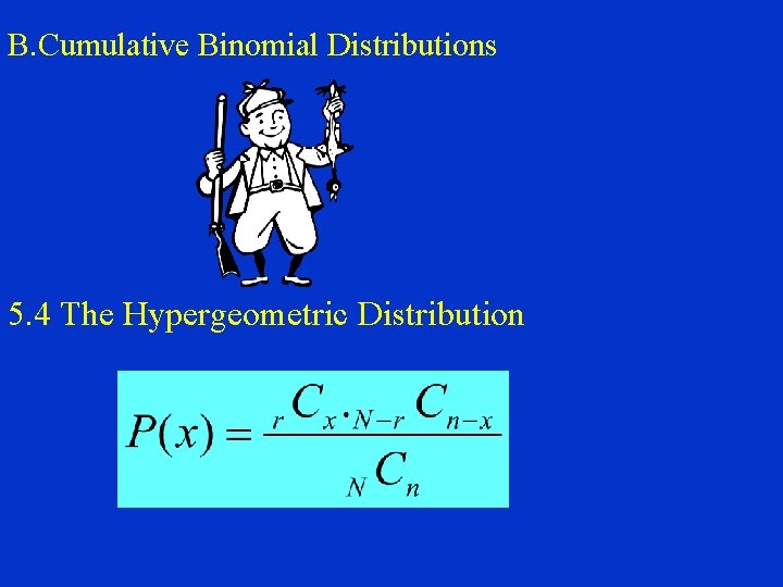 B. Cumulative Binomial Distributions 5. 4 The Hypergeometric Distribution 