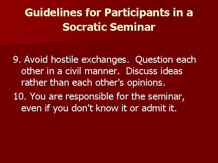 Guidelines for Participants in a Socratic Seminar 9. Avoid hostile exchanges. Question each other