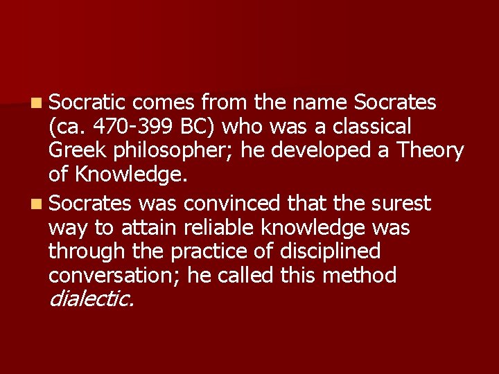 n Socratic comes from the name Socrates (ca. 470 -399 BC) who was a