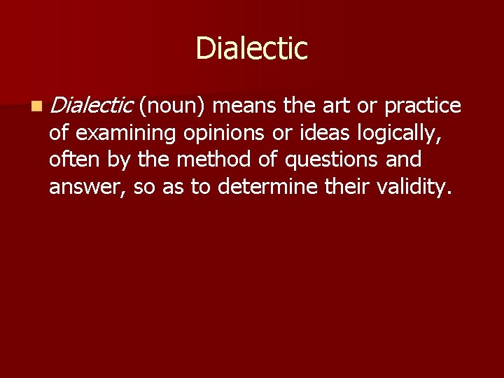 Dialectic n Dialectic (noun) means the art or practice of examining opinions or ideas