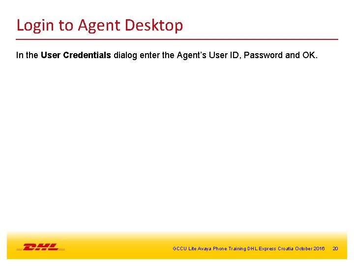 Login to Agent Desktop In the User Credentials dialog enter the Agent’s User ID,