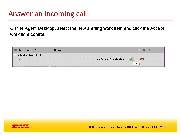 Answer an incoming call On the Agent Desktop, select the new alerting work item