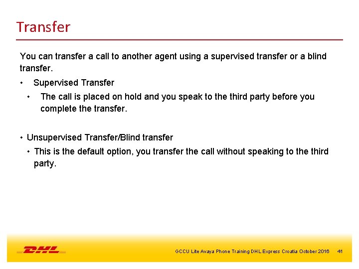 Transfer You can transfer a call to another agent using a supervised transfer or