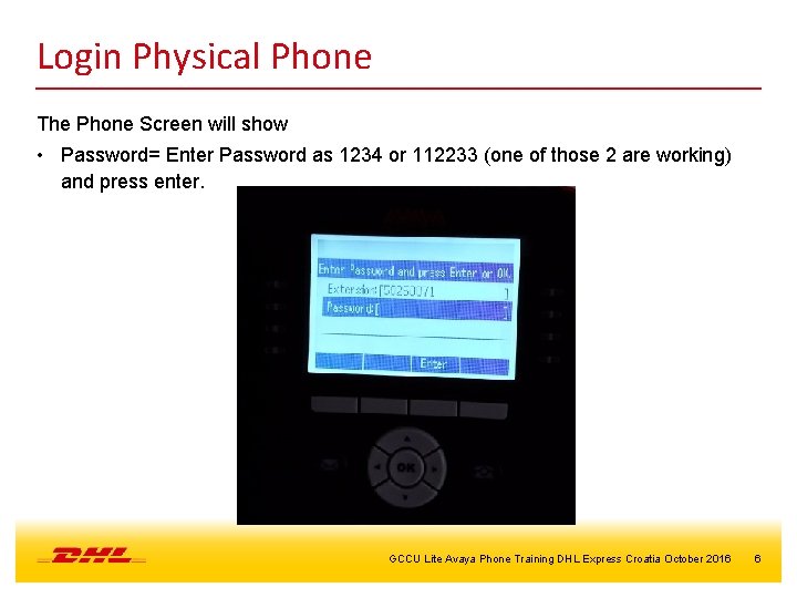 Login Physical Phone The Phone Screen will show • Password= Enter Password as 1234
