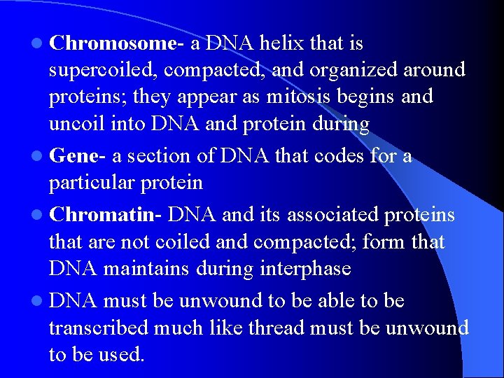 l Chromosome- a DNA helix that is supercoiled, compacted, and organized around proteins; they