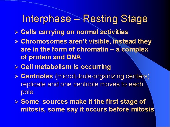 Interphase – Resting Stage Ø Ø Ø Cells carrying on normal activities Chromosomes aren’t