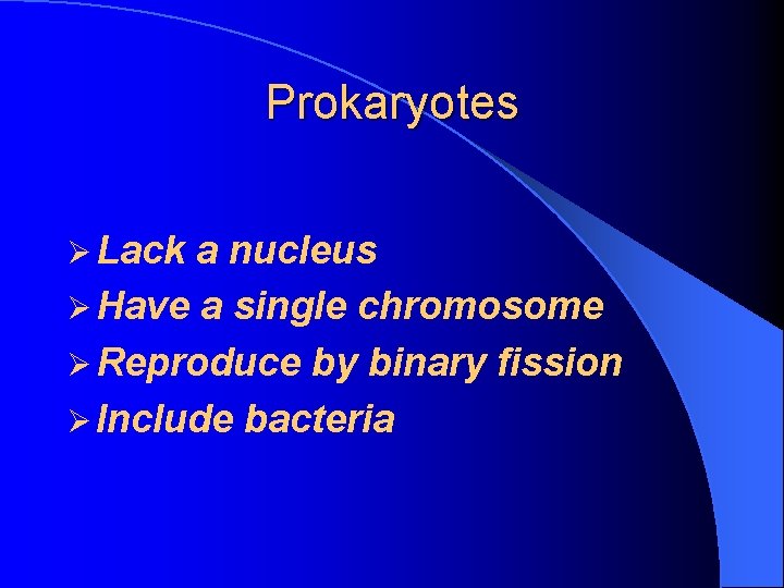 Prokaryotes Ø Lack a nucleus Ø Have a single chromosome Ø Reproduce by binary