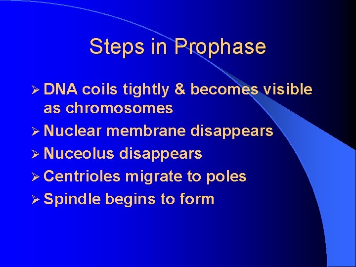 Steps in Prophase Ø DNA coils tightly & becomes visible as chromosomes Ø Nuclear