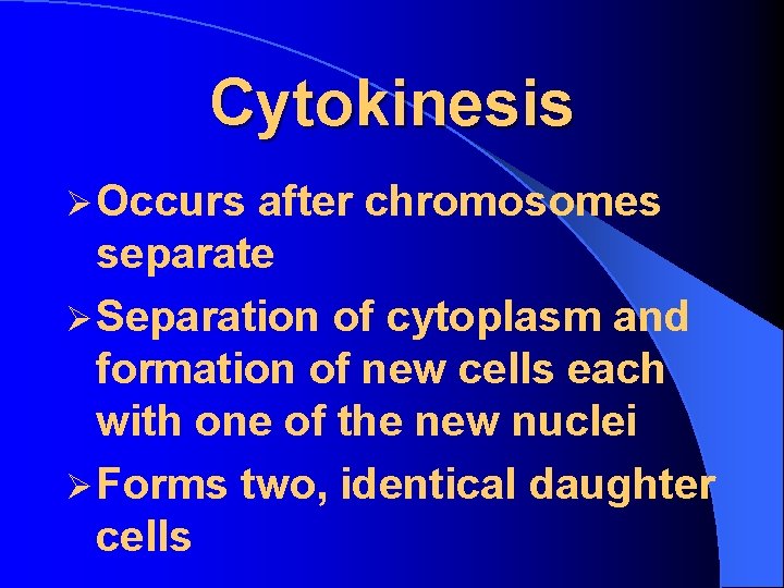 Cytokinesis Ø Occurs after chromosomes separate Ø Separation of cytoplasm and formation of new