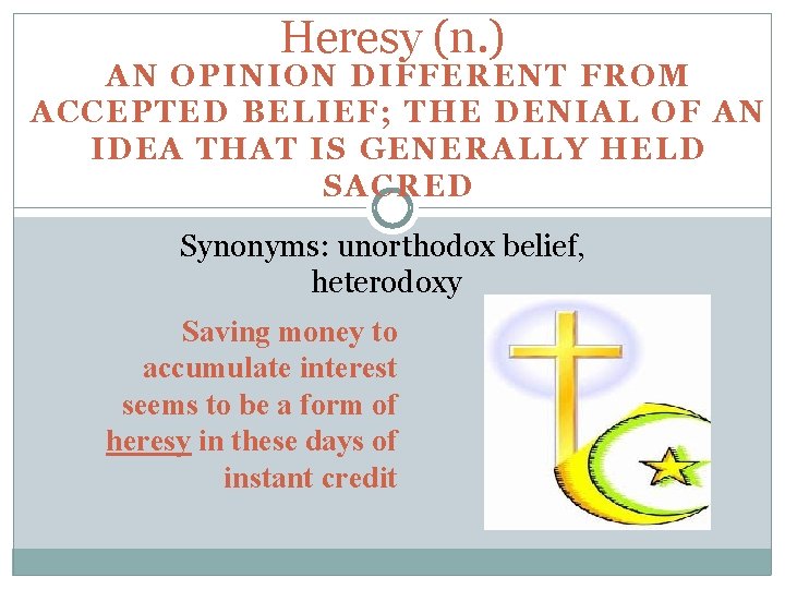 Heresy (n. ) AN OPINION DIFFERENT FROM ACCEPTED BELIEF; THE DENIAL OF AN IDEA