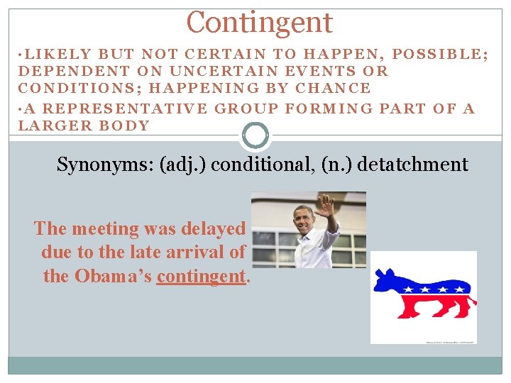 Contingent • LIKELY BUT NOT CERTAIN TO HAPPEN, POSSIBLE; DEPENDENT ON UNCERTAIN EVENTS OR