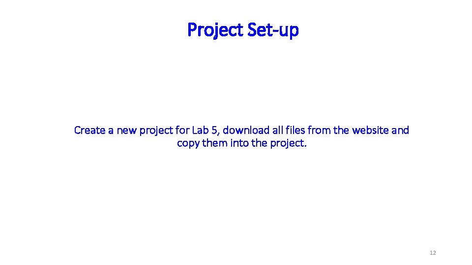 Project Set-up Create a new project for Lab 5, download all files from the