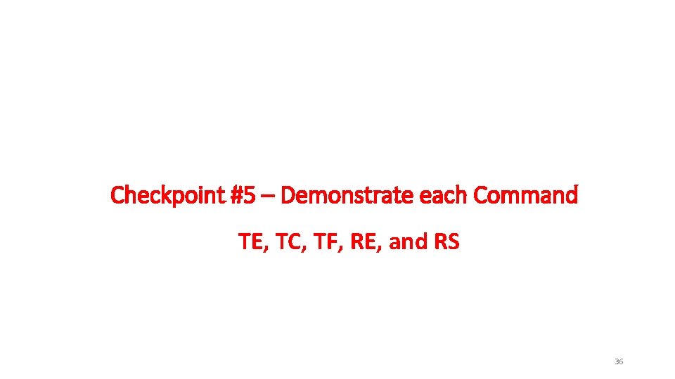 Checkpoint #5 – Demonstrate each Command TE, TC, TF, RE, and RS 36 