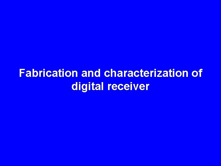 Fabrication and characterization of digital receiver 