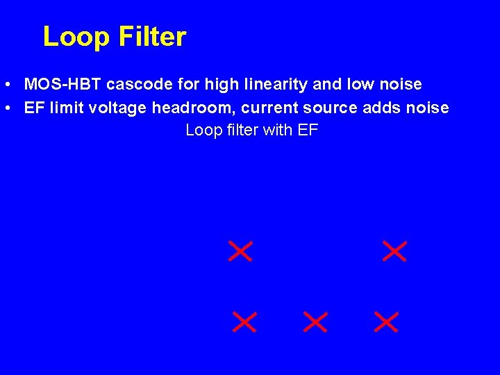 Loop Filter • MOS-HBT cascode for high linearity and low noise • EF limit