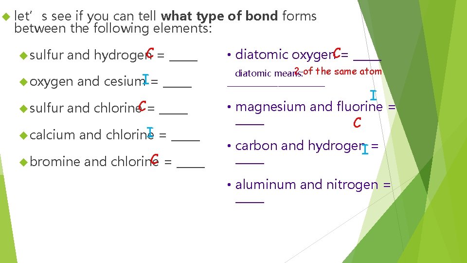  let’s see if you can tell what type of bond forms between the