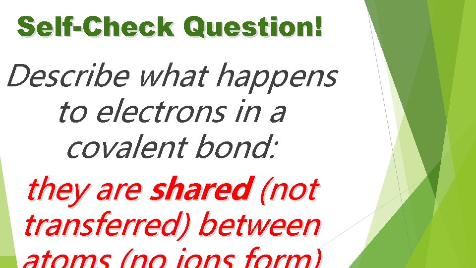 Self-Check Question! Describe what happens to electrons in a covalent bond: they are shared