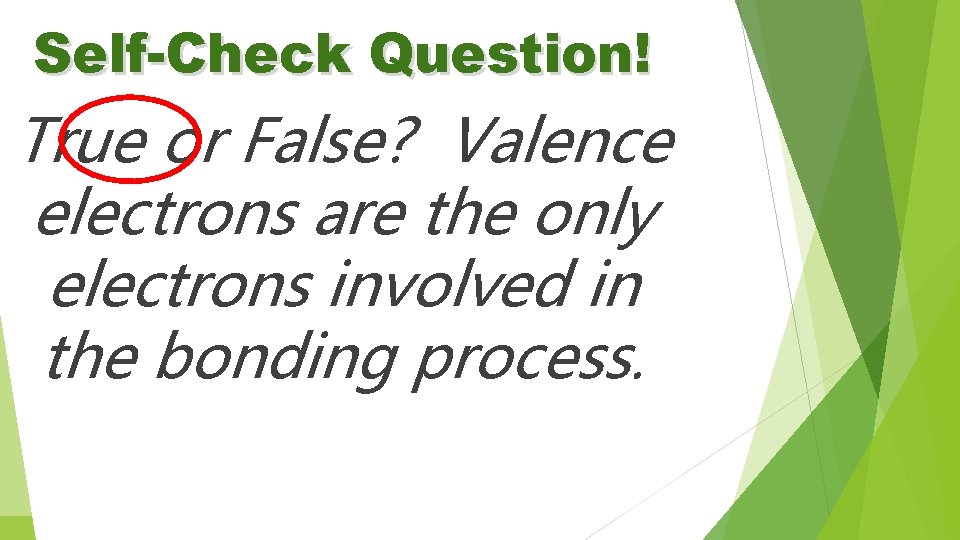 Self-Check Question! True or False? Valence electrons are the only electrons involved in the