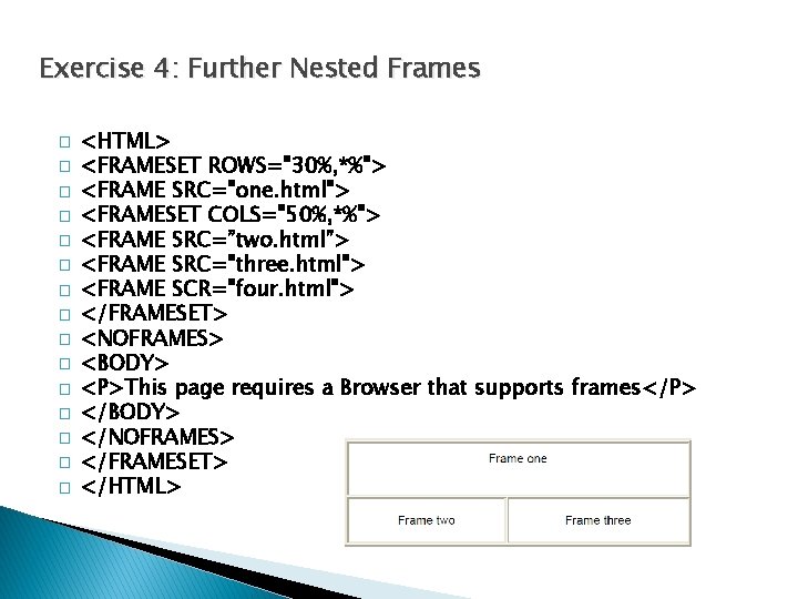 Exercise 4: Further Nested Frames � � � � <HTML> <FRAMESET ROWS="30%, *%"> <FRAME
