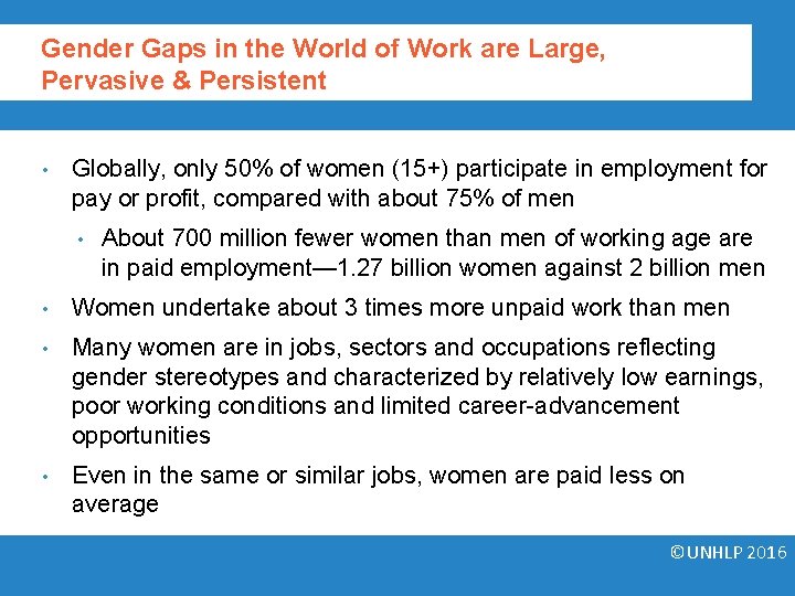 Gender Gaps in the World of Work are Large, Pervasive & Persistent • Globally,