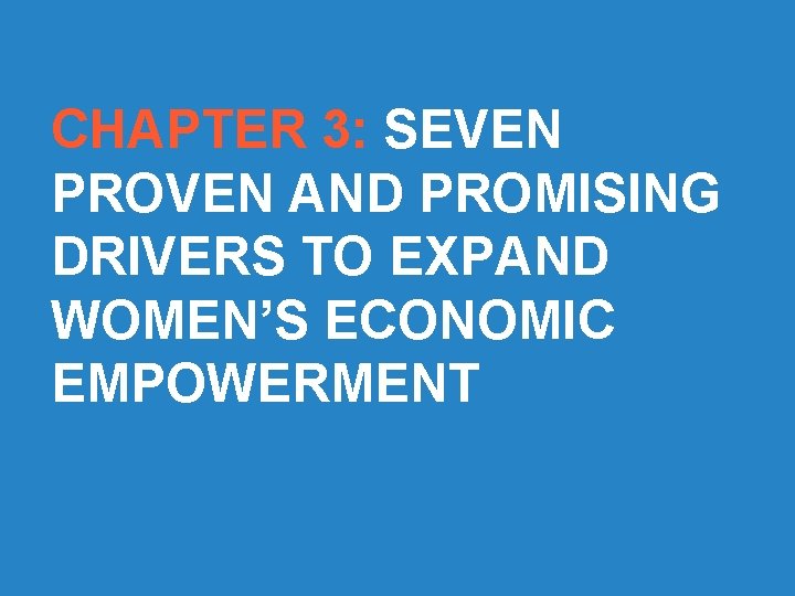 CHAPTER 3: SEVEN PROVEN AND PROMISING DRIVERS TO EXPAND WOMEN’S ECONOMIC EMPOWERMENT ©UNHLP 2016