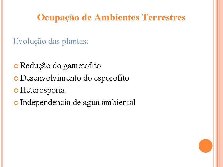 Ocupação de Ambientes Terrestres Evolução das plantas: Redução do gametofito Desenvolvimento do esporofito Heterosporia