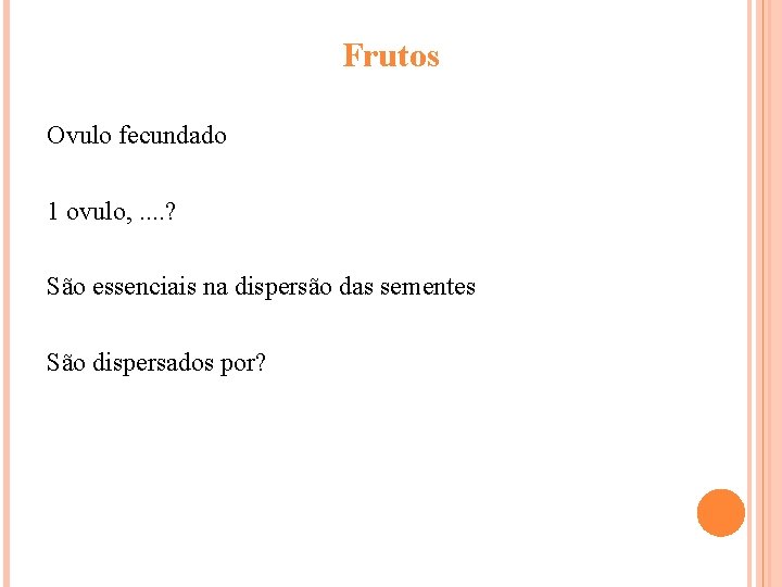 Frutos Ovulo fecundado 1 ovulo, . . ? São essenciais na dispersão das sementes