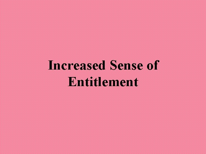 Increased Sense of Entitlement 