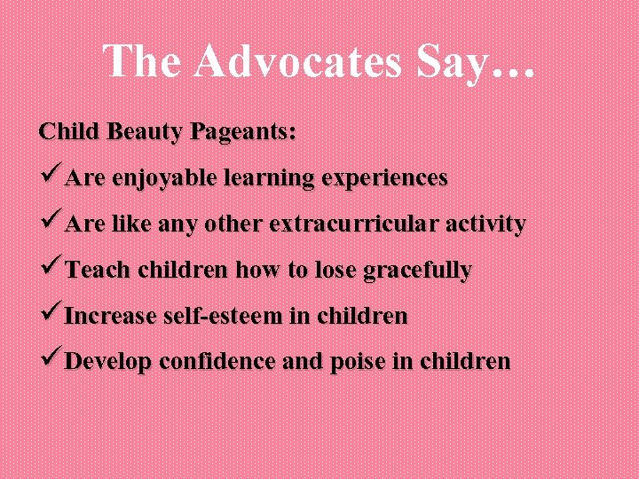 The Advocates Say… Child Beauty Pageants: üAre enjoyable learning experiences üAre like any other
