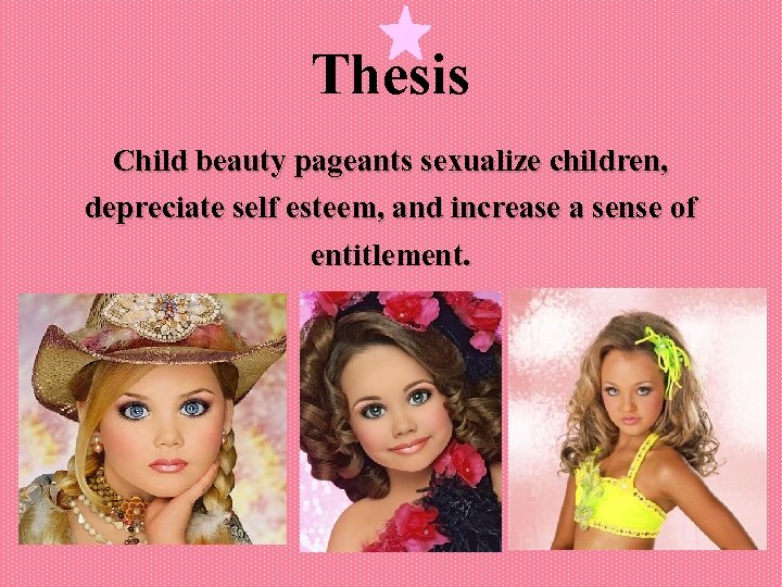 Thesis Child beauty pageants sexualize children, depreciate self esteem, and increase a sense of