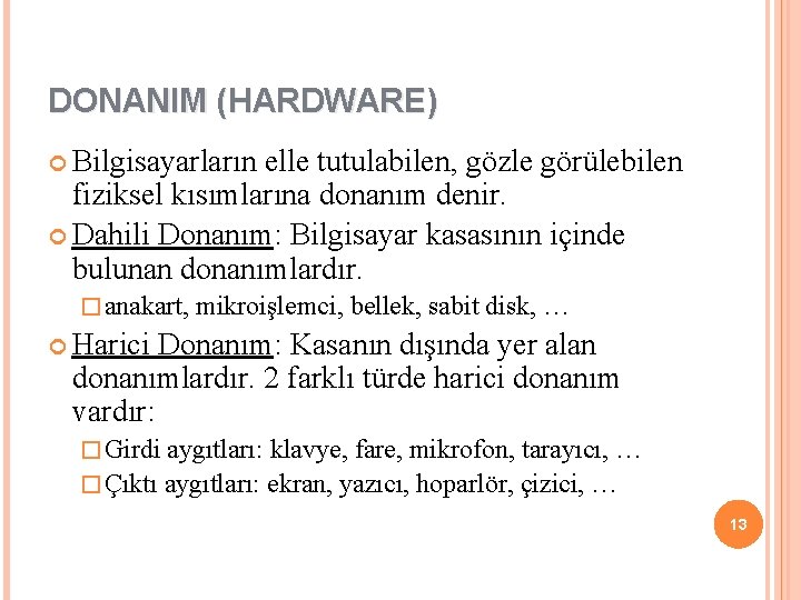 DONANIM (HARDWARE) Bilgisayarların elle tutulabilen, gözle görülebilen fiziksel kısımlarına donanım denir. Dahili Donanım: Bilgisayar