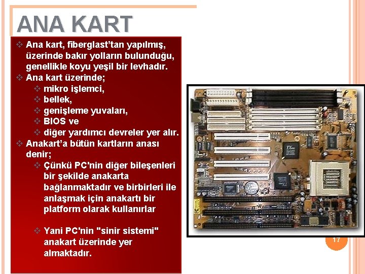 ANA KART v Ana kart, fiberglast’tan yapılmış, üzerinde bakır yolların bulunduğu, genellikle koyu yeşil