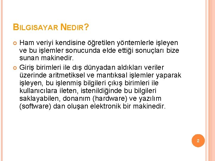 BILGISAYAR NEDIR? Ham veriyi kendisine öğretilen yöntemlerle işleyen ve bu işlemler sonucunda elde ettiği