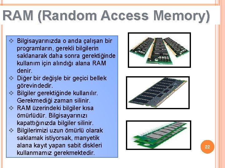 RAM (Random Access Memory) v Bilgisayarınızda o anda çalışan bir programların, gerekli bilgilerin saklanarak