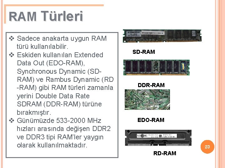 RAM Türleri v Sadece anakarta uygun RAM türü kullanılabilir. v Eskiden kullanılan Extended Data