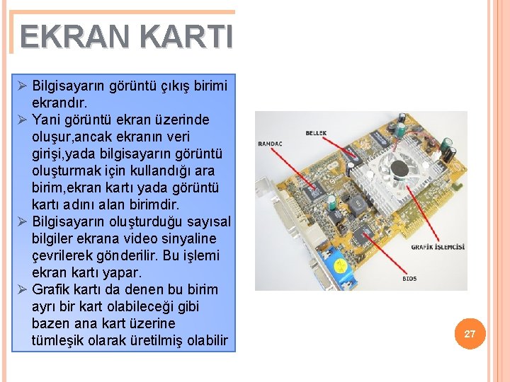 EKRAN KARTI Ø Bilgisayarın görüntü çıkış birimi ekrandır. Ø Yani görüntü ekran üzerinde oluşur,