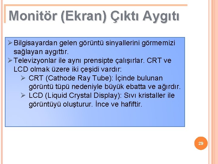 Monitör (Ekran) Çıktı Aygıtı Ø Bilgisayardan gelen görüntü sinyallerini görmemizi sağlayan aygıttır. Ø Televizyonlar