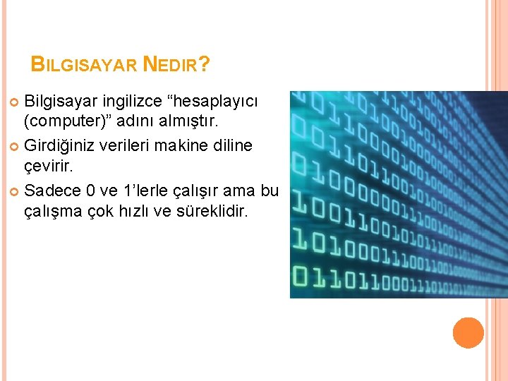 BILGISAYAR NEDIR? Bilgisayar ingilizce “hesaplayıcı (computer)” adını almıştır. Girdiğiniz verileri makine diline çevirir. Sadece