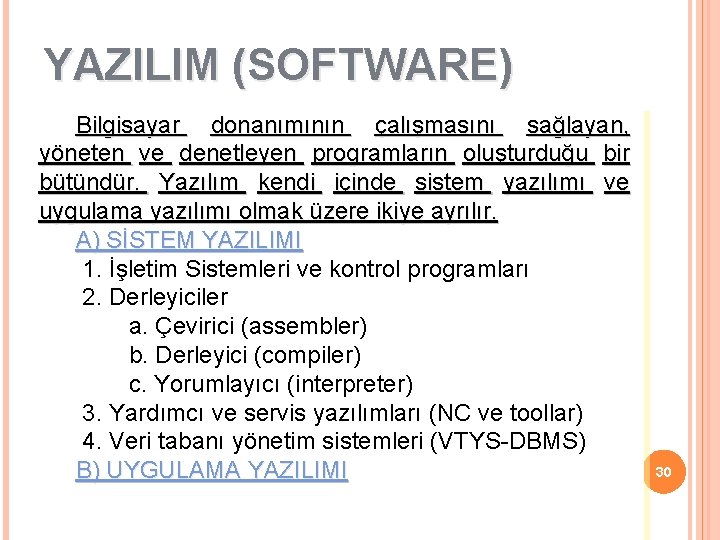 YAZILIM (SOFTWARE) Bilgisayar donanımının çalışmasını sağlayan, yöneten ve denetleyen programların oluşturduğu bir bütündür. Yazılım