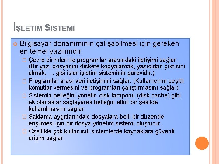 İŞLETIM SISTEMI Bilgisayar donanımının çalışabilmesi için gereken en temel yazılımdır. Çevre birimleri ile programlar